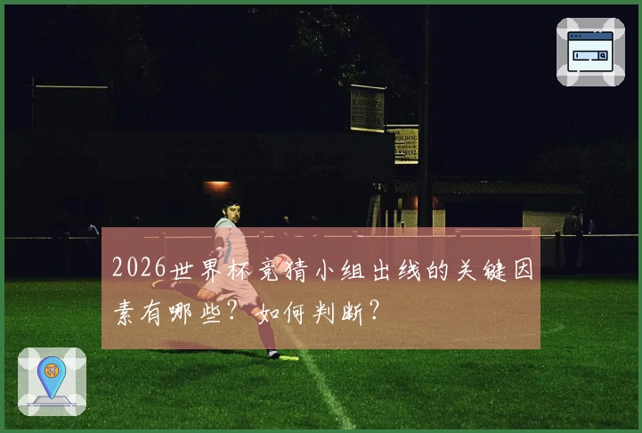 2026世界杯竞猜小组出线的关键因素有哪些？如何判断？