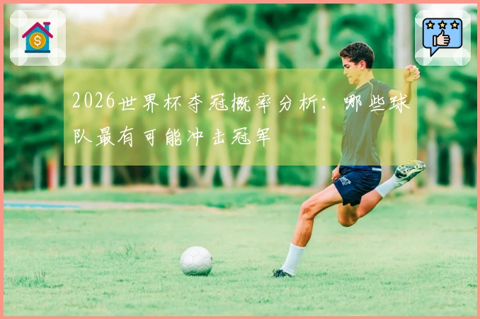 2026世界杯夺冠概率分析：哪些球队最有可能冲击冠军